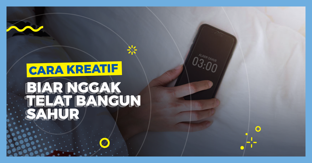 Cara Kreatif Biar Nggak Telat Bangun Sahur